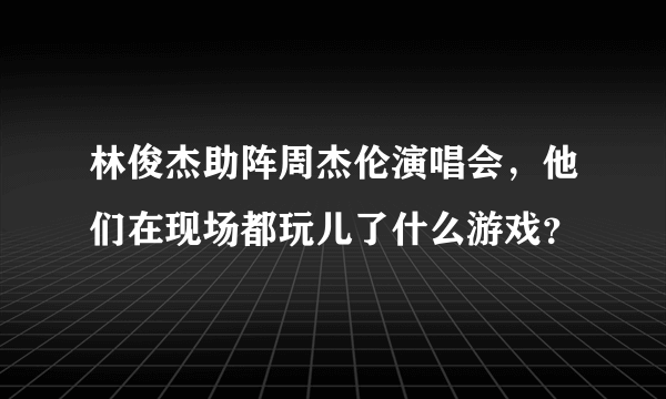 林俊杰助阵周杰伦演唱会，他们在现场都玩儿了什么游戏？