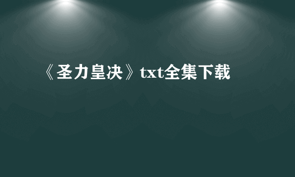 《圣力皇决》txt全集下载