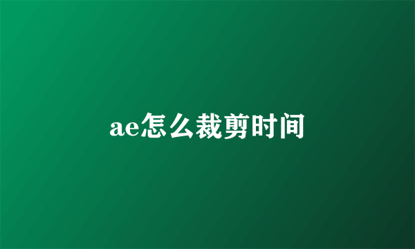 ae怎么裁剪时间