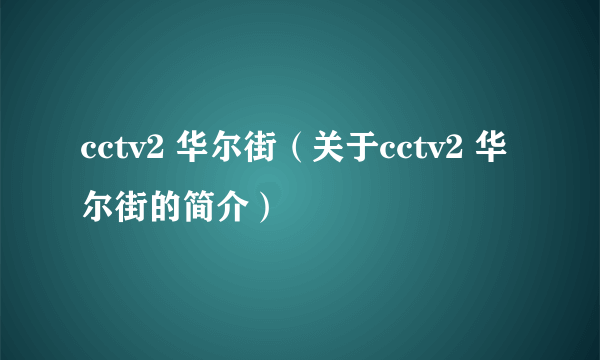 cctv2 华尔街（关于cctv2 华尔街的简介）