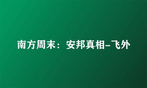 南方周末：安邦真相-飞外