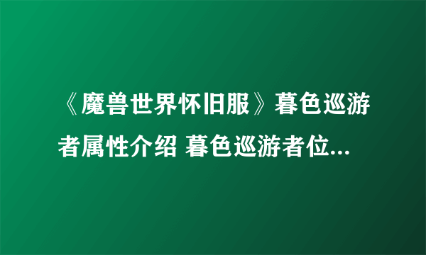 《魔兽世界怀旧服》暮色巡游者属性介绍 暮色巡游者位置坐标所在地图分享