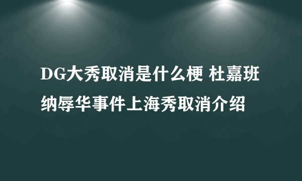 DG大秀取消是什么梗 杜嘉班纳辱华事件上海秀取消介绍