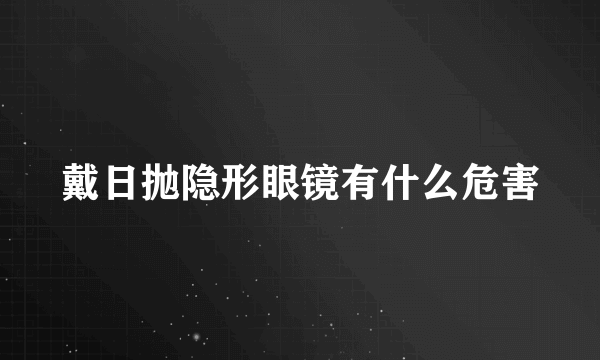 戴日抛隐形眼镜有什么危害