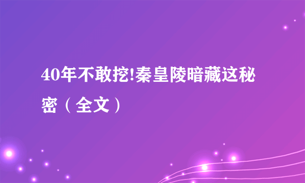 40年不敢挖!秦皇陵暗藏这秘密（全文）