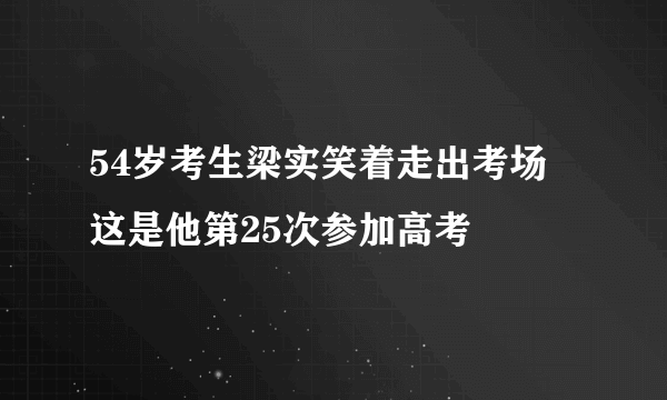 54岁考生梁实笑着走出考场 这是他第25次参加高考