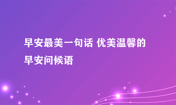 早安最美一句话 优美温馨的早安问候语