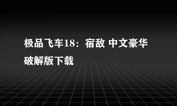 极品飞车18：宿敌 中文豪华破解版下载