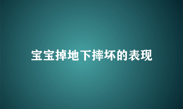 宝宝掉地下摔坏的表现