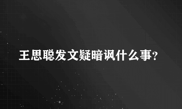 王思聪发文疑暗讽什么事？