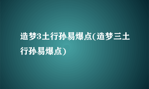 造梦3土行孙易爆点(造梦三土行孙易爆点)