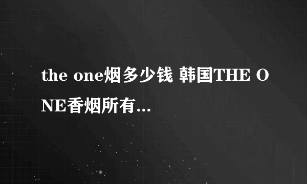 the one烟多少钱 韩国THE ONE香烟所有价格10-16元(6款)