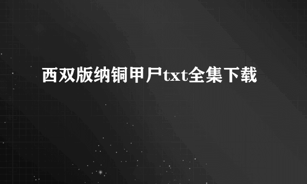 西双版纳铜甲尸txt全集下载