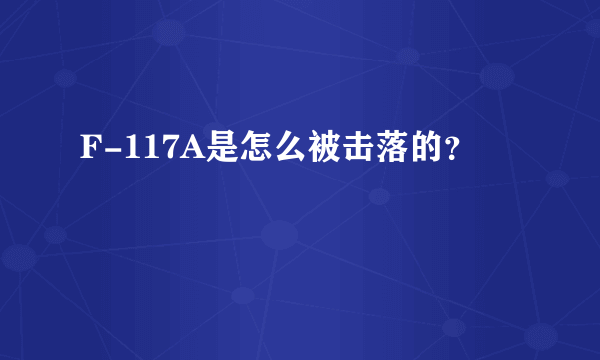 F-117A是怎么被击落的？