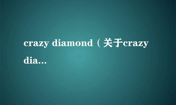 crazy diamond（关于crazy diamond的简介）