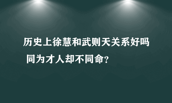 历史上徐慧和武则天关系好吗 同为才人却不同命？