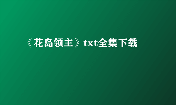 《花岛领主》txt全集下载