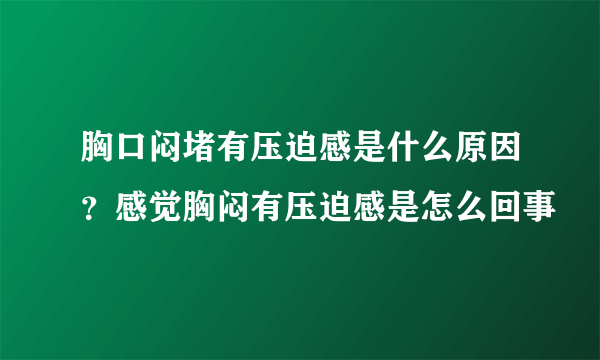 胸口闷堵有压迫感是什么原因？感觉胸闷有压迫感是怎么回事