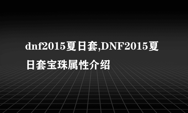 dnf2015夏日套,DNF2015夏日套宝珠属性介绍