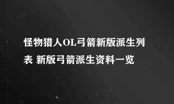 怪物猎人OL弓箭新版派生列表 新版弓箭派生资料一览