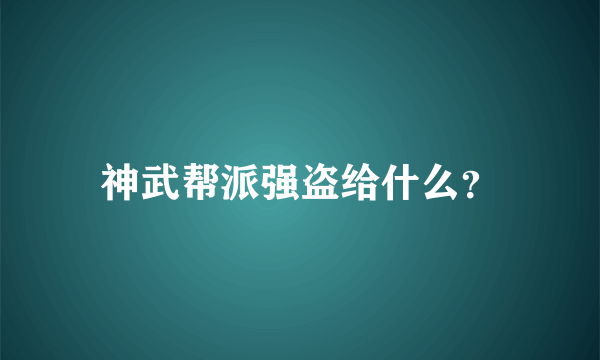 神武帮派强盗给什么？