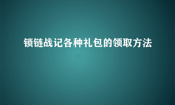 锁链战记各种礼包的领取方法