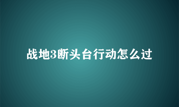 战地3断头台行动怎么过