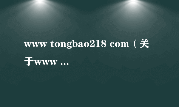 www tongbao218 com（关于www tongbao218 com的简介）