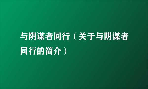 与阴谋者同行（关于与阴谋者同行的简介）