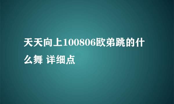 天天向上100806欧弟跳的什么舞 详细点