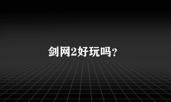 剑网2好玩吗？