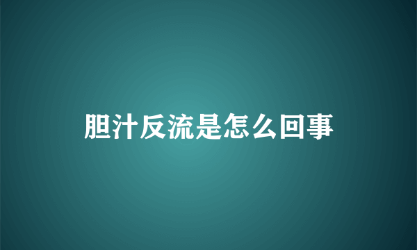 胆汁反流是怎么回事