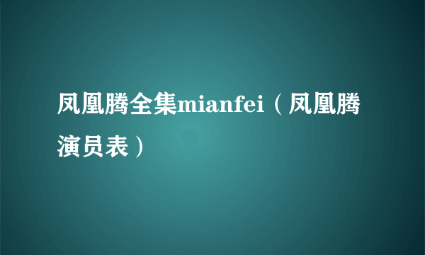 凤凰腾全集mianfei（凤凰腾演员表）