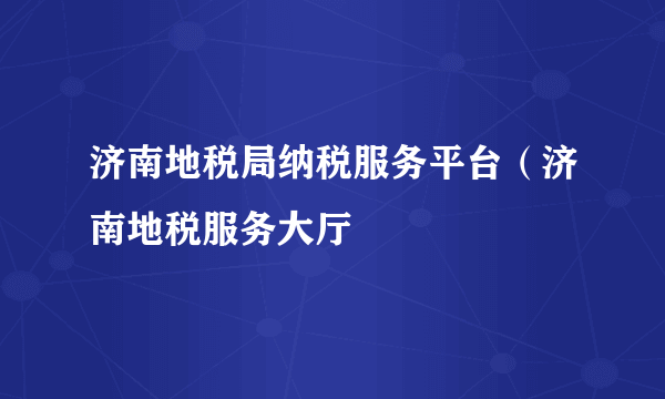 济南地税局纳税服务平台（济南地税服务大厅