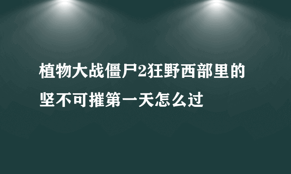 植物大战僵尸2狂野西部里的坚不可摧第一天怎么过