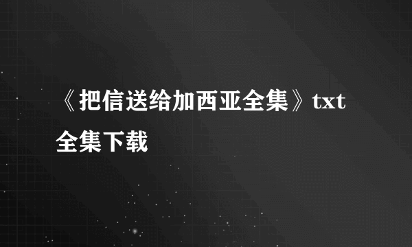 《把信送给加西亚全集》txt全集下载