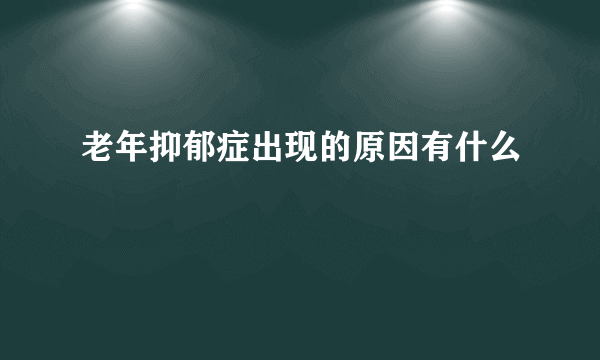 老年抑郁症出现的原因有什么