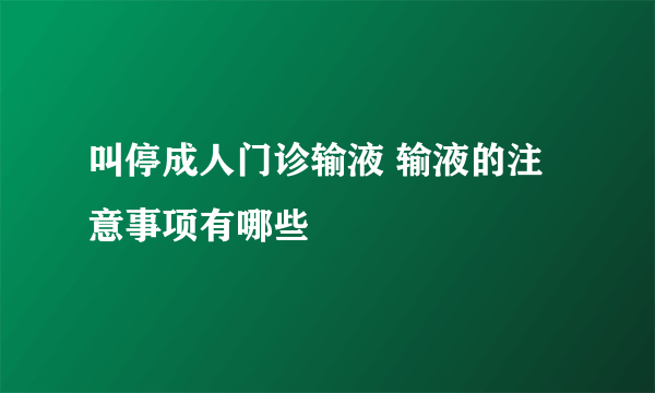 叫停成人门诊输液 输液的注意事项有哪些