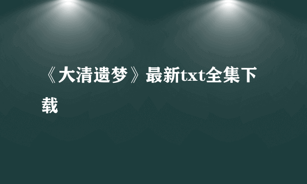 《大清遗梦》最新txt全集下载