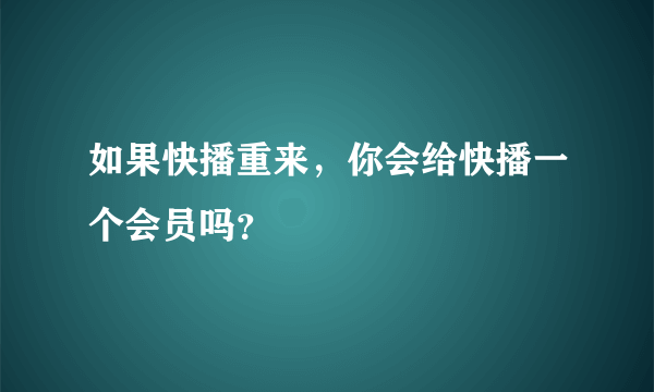 如果快播重来，你会给快播一个会员吗？