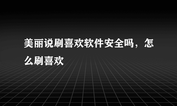 美丽说刷喜欢软件安全吗，怎么刷喜欢