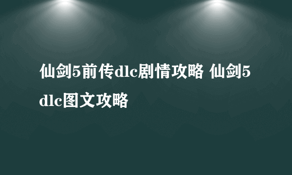 仙剑5前传dlc剧情攻略 仙剑5dlc图文攻略