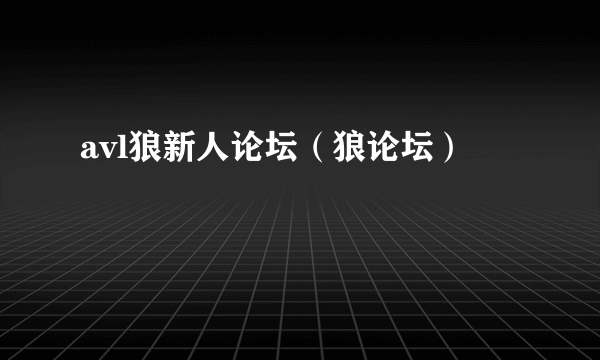 avl狼新人论坛（狼论坛）