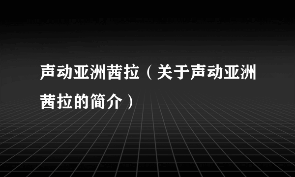 声动亚洲茜拉（关于声动亚洲茜拉的简介）