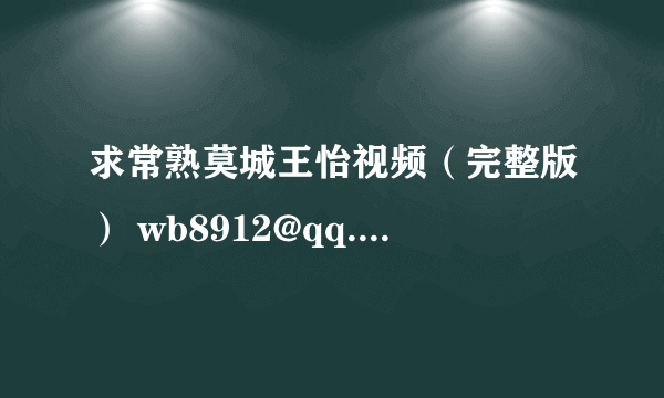 求常熟莫城王怡视频（完整版） wb8912@qq.com 好人一生平安~~~