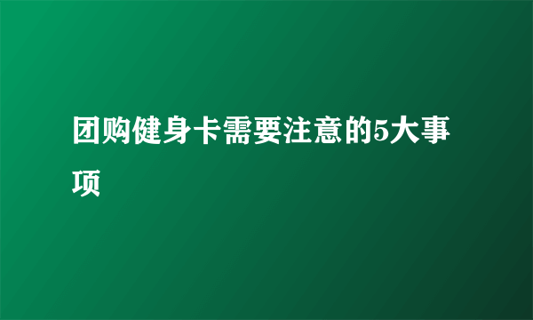 团购健身卡需要注意的5大事项