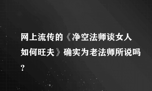 网上流传的《净空法师谈女人如何旺夫》确实为老法师所说吗？