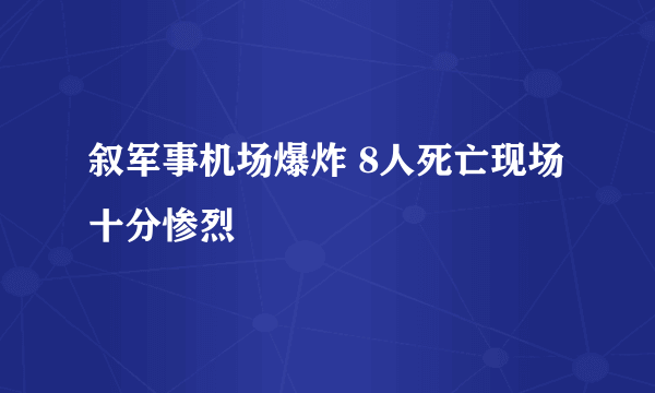 叙军事机场爆炸 8人死亡现场十分惨烈