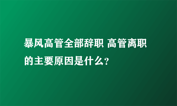 暴风高管全部辞职 高管离职的主要原因是什么？