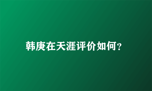 韩庚在天涯评价如何？